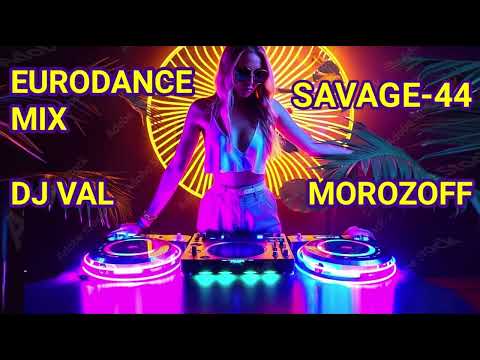 NEW EURODANCE MIX SAVAGE-44 DJ VAL MOROZOFF