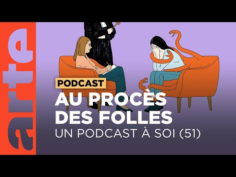 Au procès des folles | Un podcast à soi (51) | ARTE Radio Podcasts