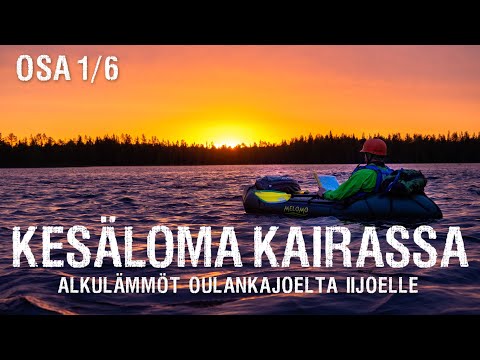 OSA 1/6 Alkulämmöt Oulankajoelta Iijoelle | Kesäloma Kairassa