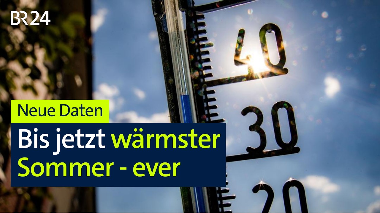 Bislang heißester Sommer seit Beginn der Aufzeichnungen | BR24live