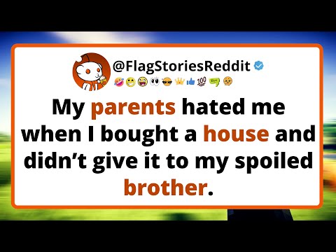 My parents hated me when I bought a house and didn’t give it to my spoiled brother...