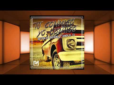 Tu Conmigo Yo Contigo - Héctor El Troyano ❌ Landy 13