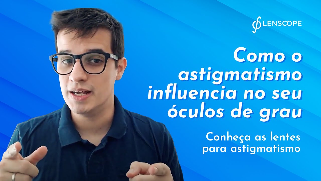 Como o astigmatismo influencia no seu óculos? Conheça as melhores lentes. Episódio 3