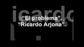 Ricardo Arjona - El Problema. (Con la letra)...