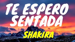 🎧Shakira - Te Espero Sentada (Letra/Lyrics)