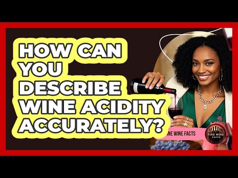 How Can You Describe Wine Acidity Accurately? - Fine Wine Facts