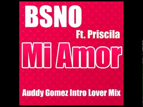 BSNO Ft. Priscila - Mi Amor (Auddy Gomez Intro Lover Mix)