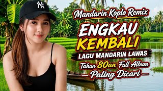 Download lagu Mandarin Koplo Remix!! ENGKAU KEMBALI,Lagu Lawas Mandarin Tahun80an mp3