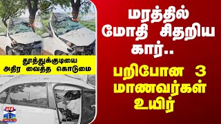 Road Accident | மரத்தில் மோதி சிதறிய கார்.. பறிபோன 3 மாணவர்கள் உயிர் தூத்துக்குடியை அதிர வைத்த கொடு