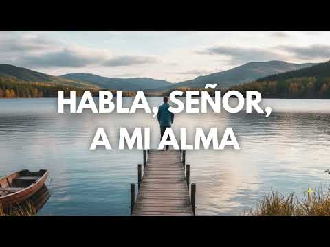 Habla, Señor, a mi Alma - Himno Cristiano con Letra