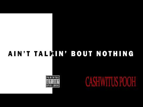 Cashwitus Pooh - Ain't Talkin' Bout Nothing (New 2014)