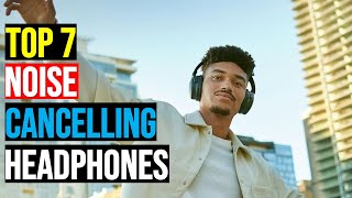 Top 7: Best Noise Cancelling Headphones in 2025 - The  Best Noise Cancelling Headphones {Reviews}