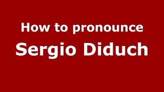 How to pronounce Sergio Diduch