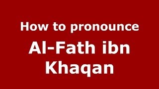 How to pronounce Al-Fath Ibn Khaqan