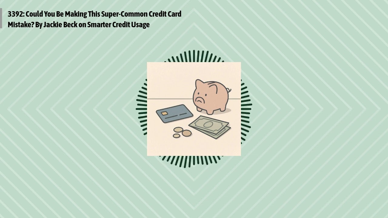 3392: Could You Be Making This Super-Common Credit Card Mistake? By Jackie Beck on Smarter...