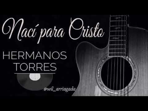 Hermanos Torres - Nací para Cristo