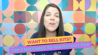 Want to sell kits? Top 5 mistakes to watch out for
