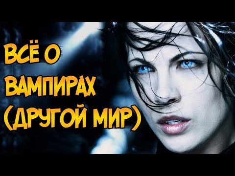 Вампиры из фильмов Другой Мир (способности, слабости, поколения и многое другое)