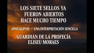 LOS 7 SELLOS - APOCALIPSIS - UNA INTERPRETACIÓN SENCILLA - GUARDIÁN DE LA PROFECÍA - ELISEU MORAES