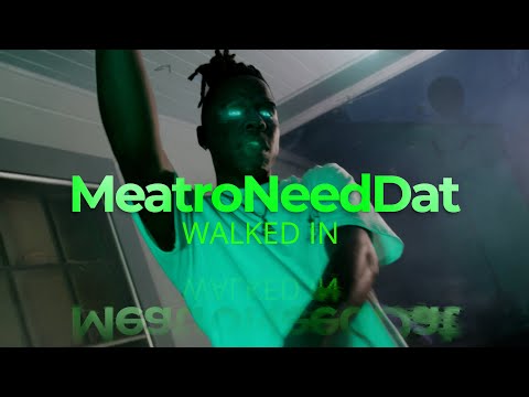 MeatroNeedDat ''WALKED IN''