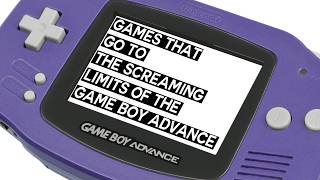 Games That Go to the Screaming Limits of the Game Boy Advance