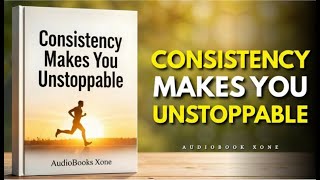 Be So Consistent That You Become UNSTOPPABLE | Audiobook | AudioBooks Xone