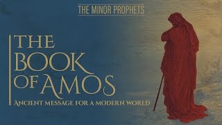 Minor Prophets: Amos - Ancient Message for a Modern World