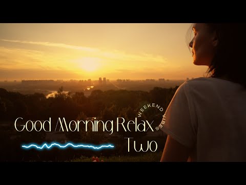 Good Morning Relax - Two Músicas matinais para ajudá-lo a relaxar em um clima revigorante.