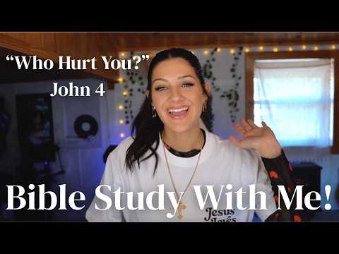 Bible Study With Me: Who Hurt You? | John 4 // Haley Jones