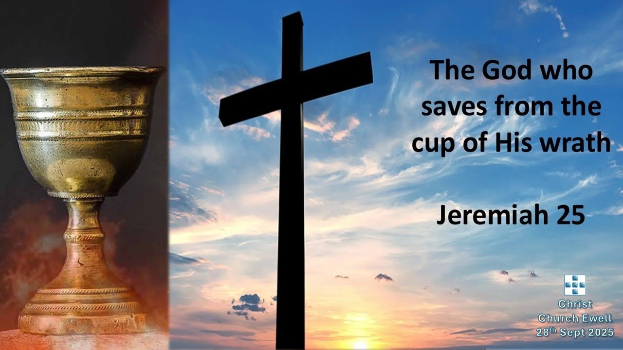 Jeremiah Part 4: 'The God Who Saves From The Cup of His Wrath' - Chapter 25 (28th September 2025)