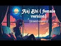 Aaj Bhi song | Aaj Bhi ( female version) | Aaj Bhi [ slowed+reverb]