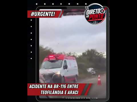 ACIDENTE NA BR-116 ENTRE TEOFILÂNDIA E ARACI