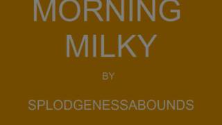 Morning Milky by Splodgenessabounds