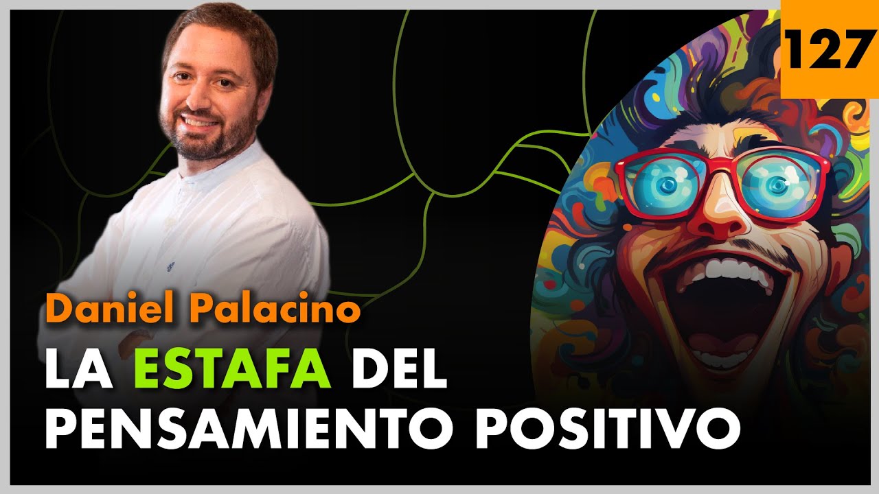 Los PELIGROS del PENSAMIENTO POSITIVO ~ DANIEL PALACINO #127