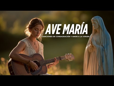 Ave María – Canciones de Consagración y Amor a la Virgen