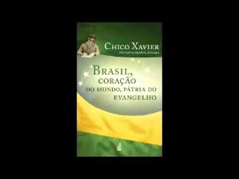 Brasil, Corao do Mundo Ptria do Evangelho  - Francisco C. Xavier COMPLETO