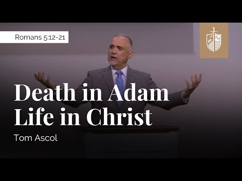 Death in Adam Life in Christ - Romans 5:12-21 | Tom Ascol