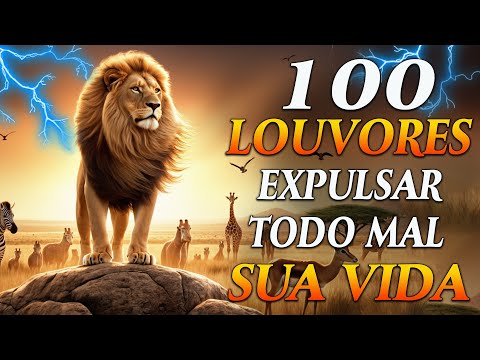 100 LOUVORES PARA EXPULSAR TODO MAL DA SUA VIDA - Diz (You Say), Passa Lá em Casa Jesus, É Adorar