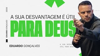 A SUA DESVANTAGEM É ÚTIL PARA DEUS | Eduardo Gonçalves