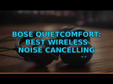 Bose QuietComfort: Best Wireless Noise Cancelling Headphones