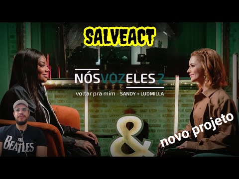 PROJETO NOVO NO Salveact - Sandy, Ludmilla - Nós, Voz, Eles 2 - Episódio: Voltar Pra Mim | REACT