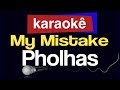 Karaokê - My Mistake - Pholhas 🎤