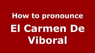 How to pronounce El Carmen De Viboral