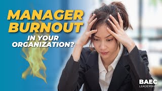 Causes of Manager Burnout in Your Organization | BAEC Leadership Series