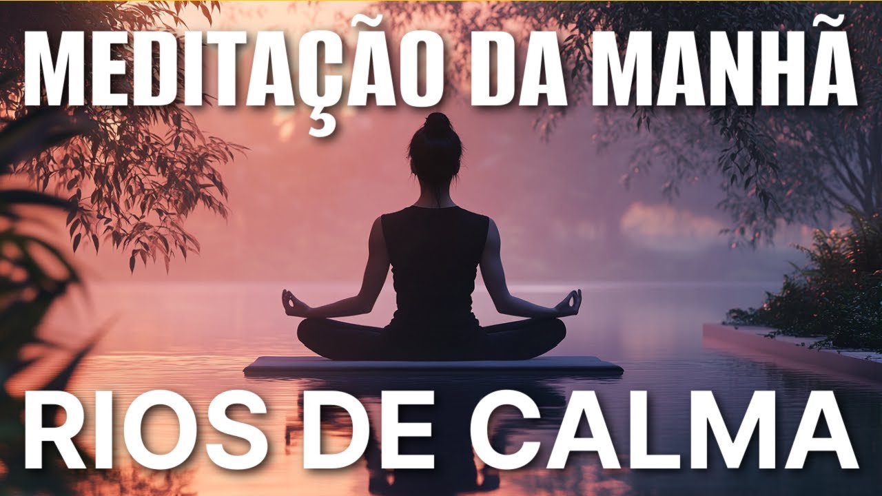 MEDITAÇÃO DA MANHÃ: RIOS DE CALMA – O CAMINHO PARA A SERENIDADE PROFUNDA