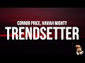 Connor Price - Trendsetter (Lyrics) feat. Haviah Mighty