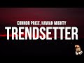 Connor Price Trendsetter Lyrics Feat Haviah Mighty