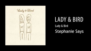 Lady &amp; Bird - Stephanie Says