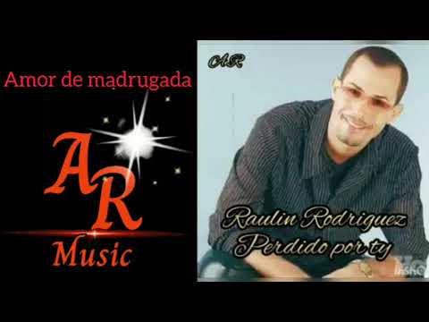 Raulin Rodriguez Amor De Madrugada(Perdido por ti 2003)