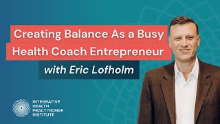 Creating Balance As a Busy Health Coach Entrepreneur with Eric Lofholm